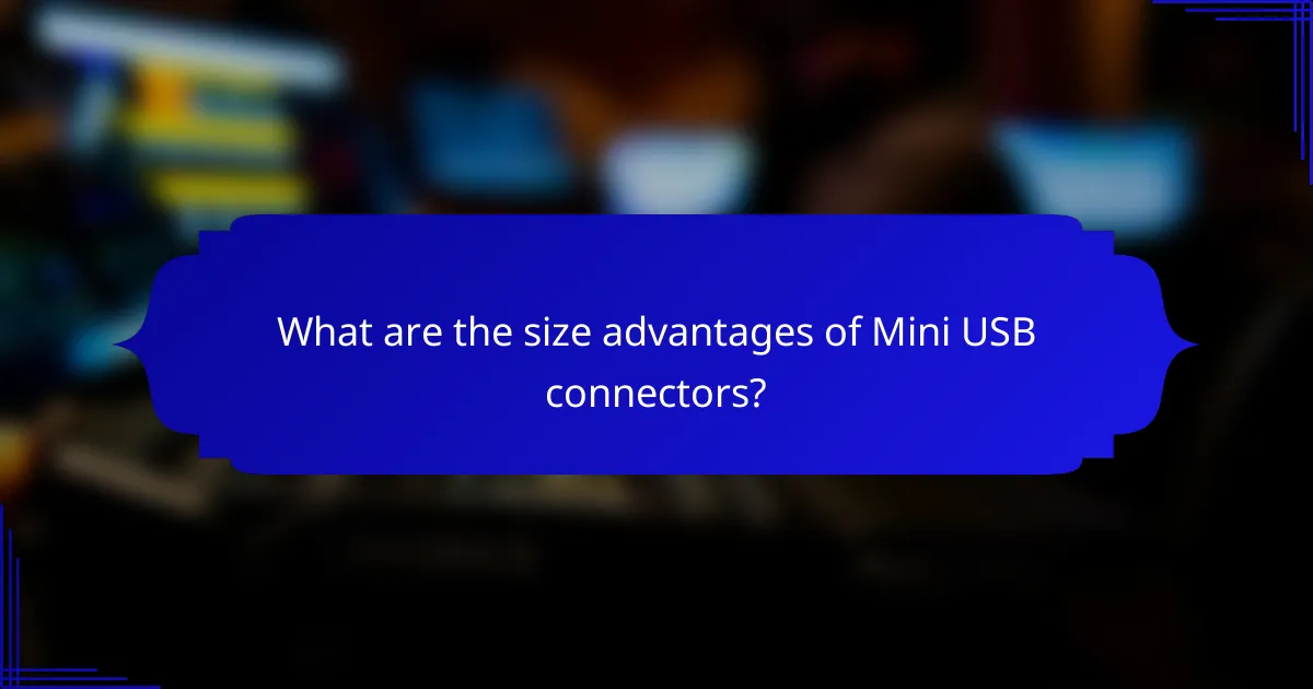 What are the size advantages of Mini USB connectors?